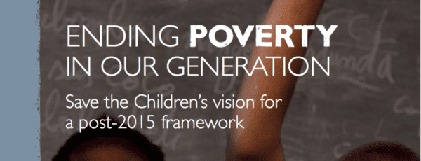 Poster image reading Ending poverty in our generation. Save the Children's vision of a post-2015 Framework