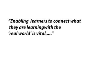 Enabling learners to connect what they are learning with the real world is vital