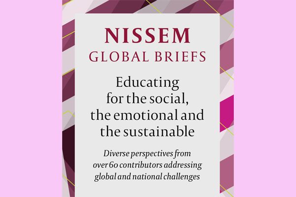 NISSEM Global Briefs. Educating for the social, the emotional and the sustainable. Diverse perspectives from over 60 contributors addressing global and national challenges