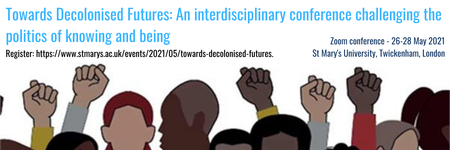 Towards Decolonised Futures: An interdisciplinary conference challenging the politics of knowing and being