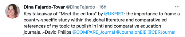 Tweet by Dina Fajardo-Tovar  Key takeaway of "Meet the Editors" by @UKIFET: The importance to frame a country-specific study within the global literature and comparative ed references of my topic to publish in intl and comparative education journals.. David Philips @COMPARE_Journal@JournaEiE @CERJournal