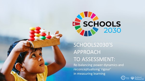 Opening slide of Schools2030 UKFIET conference session entitled ‘Schools2030’s Approach to Assessment’ with image of child playing.Re-balancing power dynamics and reconceptualising "rigour" in measuring learning