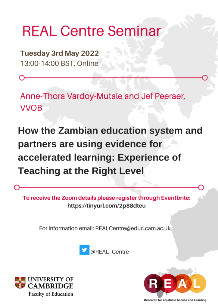 Poster advertising the REAL Centre Seminar on 3 May 2022.  Anne-Thora Vardoy-Mutale and Jef Peeraer VVOB.  How the Zambian Education system and  partners are using evidence for accelerated learning: Experience of  Teaching at the Right Level.  Logos of REAL Centre and University of Cambridge