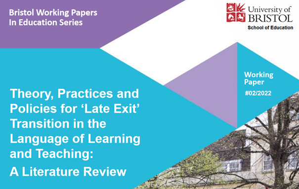 Part of report cover from Bristol Working Papers n Education Series University of Bristol logo. Theory, Practices and Policies for "late exit" transition in the language of learning and teaching: a literature review. Working paper #02/2022
