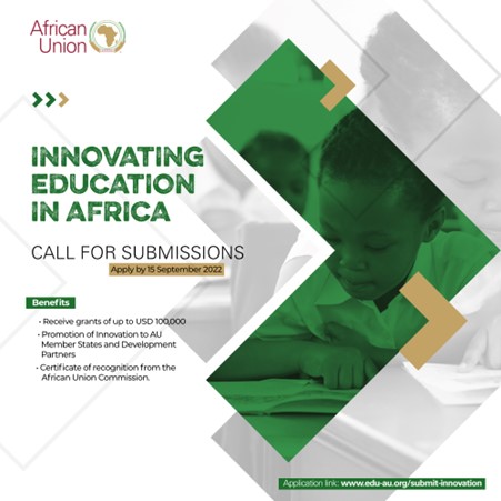 Poster advertising call for submissions. Innovating Education in Africa by 15 September African Union logo. List of benefits: Receive grants of up to USD 100,000; Promotion of Innovation to AU Member States and Development Partners; Certificate of recognition from the African Union Commission